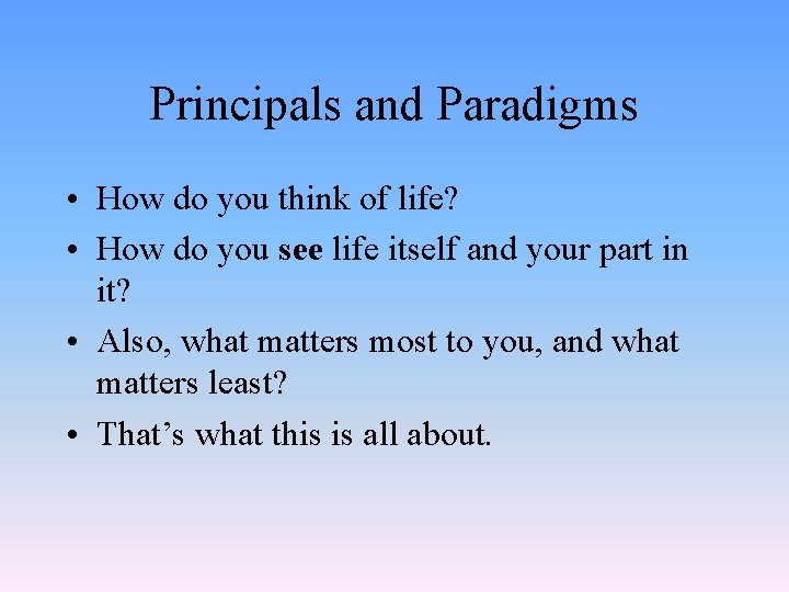 Principals and Paradigms • How do you think of life? • How do you