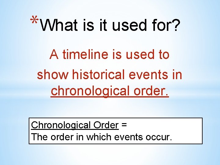 *What is it used for? A timeline is used to show historical events in