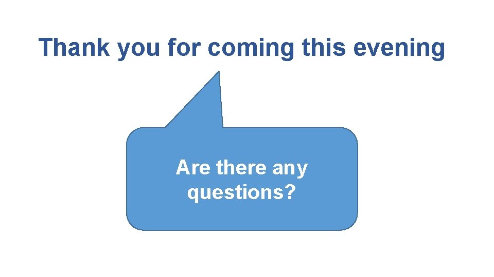 Thank you for coming this evening Are there any questions? 