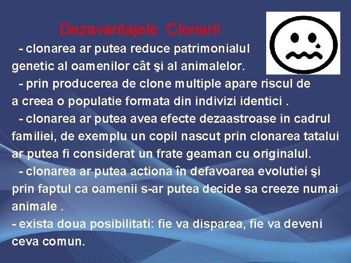 Dezavantajele Clonarii - clonarea ar putea reduce patrimonialul genetic al oamenilor cât şi al