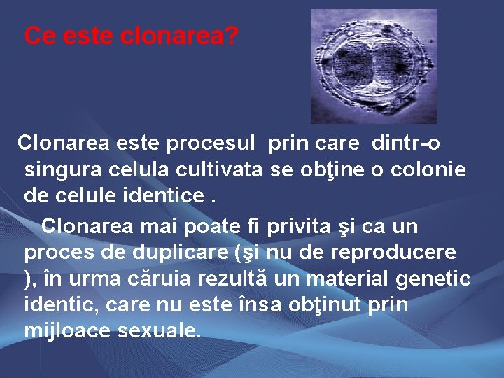 Ce este clonarea? Clonarea este procesul prin care dintr-o singura celula cultivata se obţine