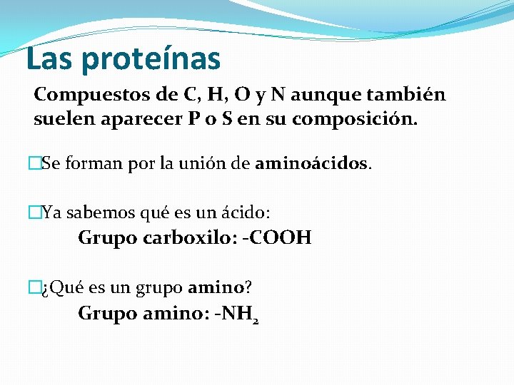 Las proteínas Compuestos de C, H, O y N aunque también suelen aparecer P