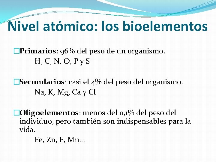 Nivel atómico: los bioelementos �Primarios: 96% del peso de un organismo. H, C, N,