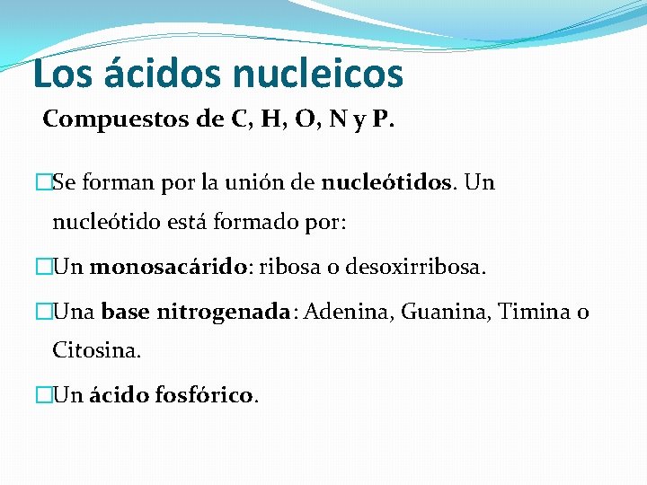 Los ácidos nucleicos Compuestos de C, H, O, N y P. �Se forman por