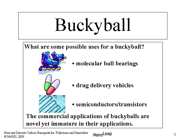 Buckyball What are some possible uses for a buckyball? • molecular ball bearings •