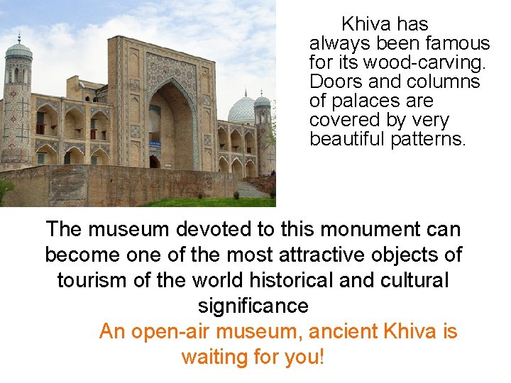 Khiva has always been famous for its wood-carving. Doors and columns of palaces are