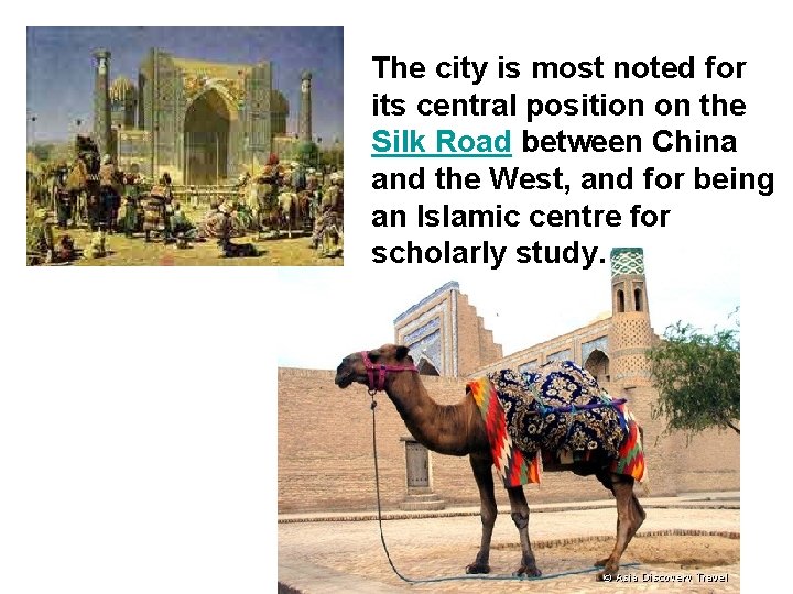 The city is most noted for its central position on the Silk Road between