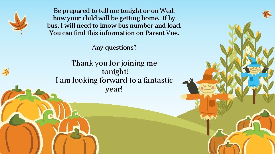 Be prepared to tell me tonight or on Wed. how your child will be