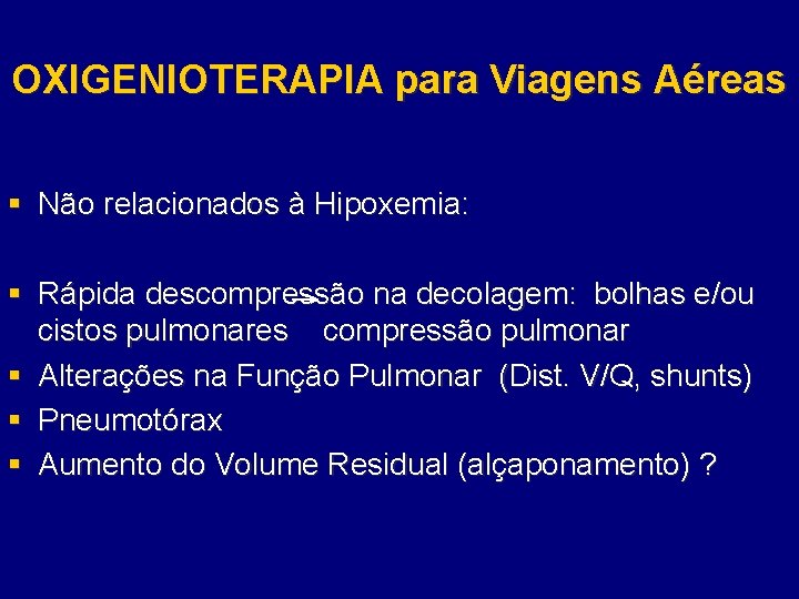 OXIGENIOTERAPIA para Viagens Aéreas § Não relacionados à Hipoxemia: § Rápida descompressão na decolagem: