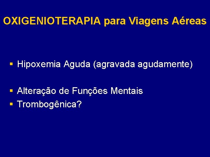 OXIGENIOTERAPIA para Viagens Aéreas § Hipoxemia Aguda (agravada agudamente) § Alteração de Funções Mentais