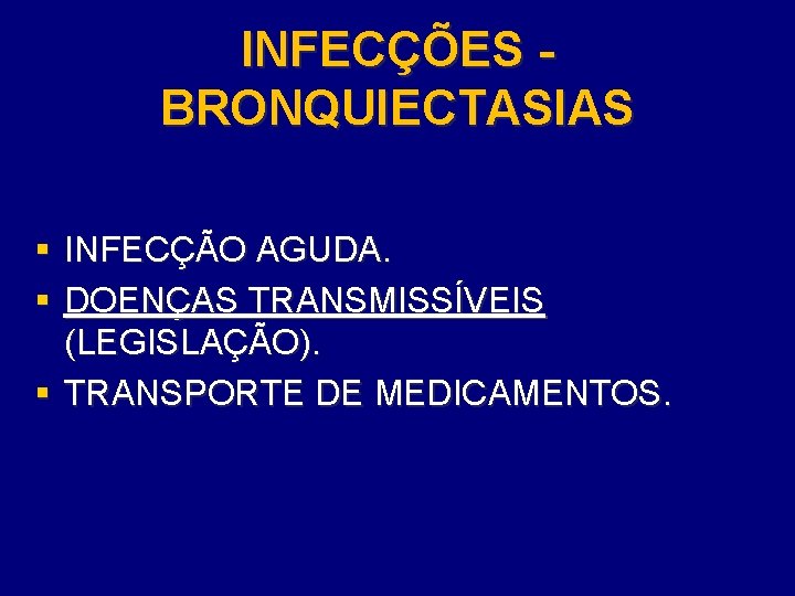 INFECÇÕES BRONQUIECTASIAS § INFECÇÃO AGUDA. § DOENÇAS TRANSMISSÍVEIS (LEGISLAÇÃO). § TRANSPORTE DE MEDICAMENTOS. 