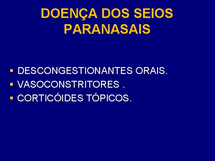 DOENÇA DOS SEIOS PARANASAIS § § § DESCONGESTIONANTES ORAIS. VASOCONSTRITORES. CORTICÓIDES TÓPICOS. 