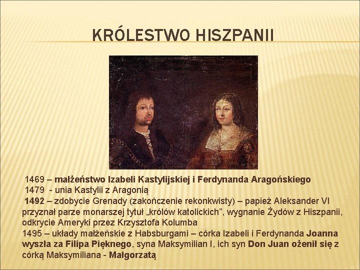 KRÓLESTWO HISZPANII 1469 – małżeństwo Izabeli Kastylijskiej i Ferdynanda Aragońskiego 1479 - unia Kastylii
