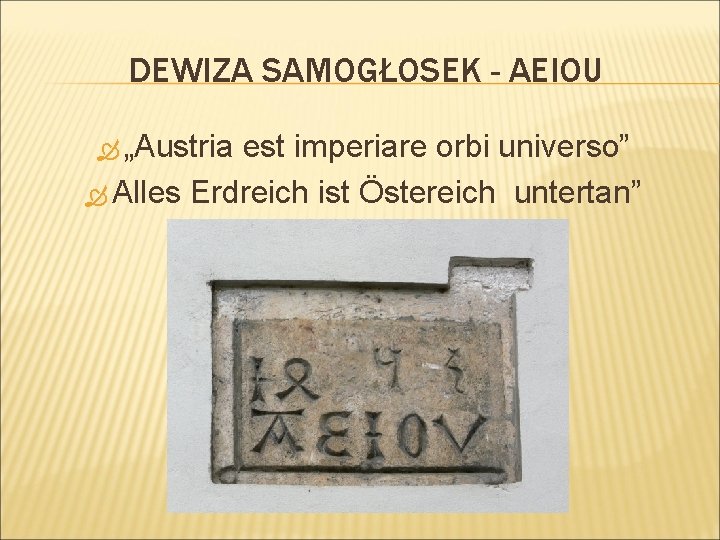 DEWIZA SAMOGŁOSEK - AEIOU „Austria est imperiare orbi universo” Alles Erdreich ist Östereich untertan”