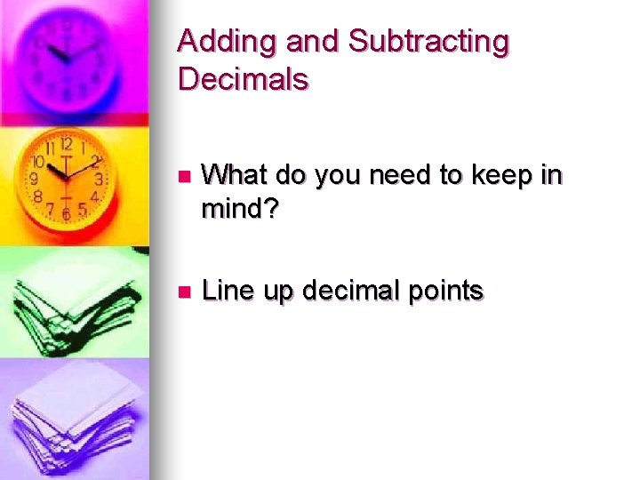 Adding and Subtracting Decimals n What do you need to keep in mind? n