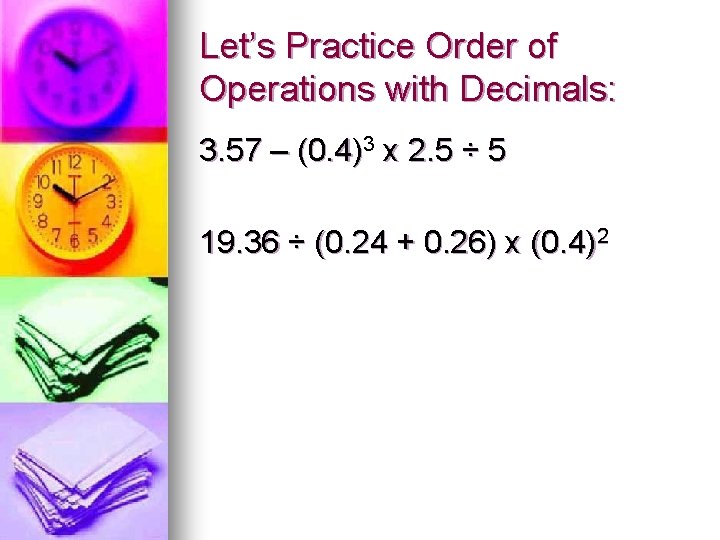 Let’s Practice Order of Operations with Decimals: 3. 57 – (0. 4)3 x 2.