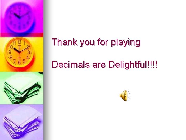 Thank you for playing Decimals are Delightful!!!! 