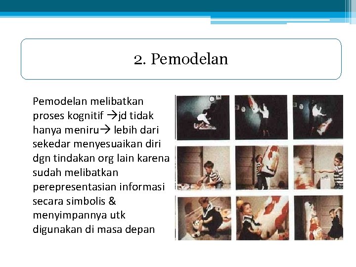 2. Pemodelan melibatkan proses kognitif jd tidak hanya meniru lebih dari sekedar menyesuaikan diri