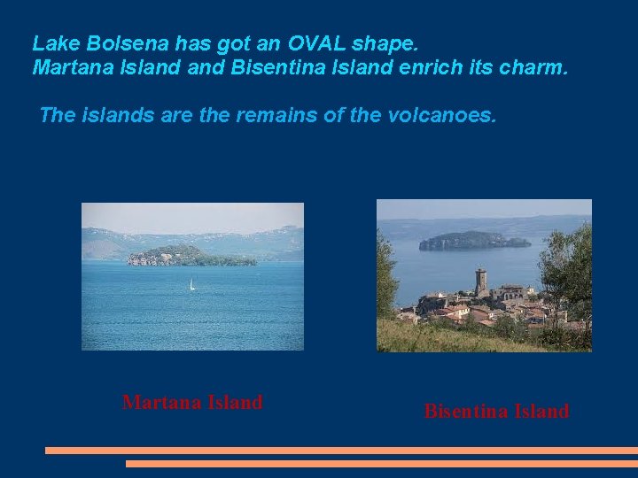 Lake Bolsena has got an OVAL shape. Martana Island Bisentina Island enrich its charm.