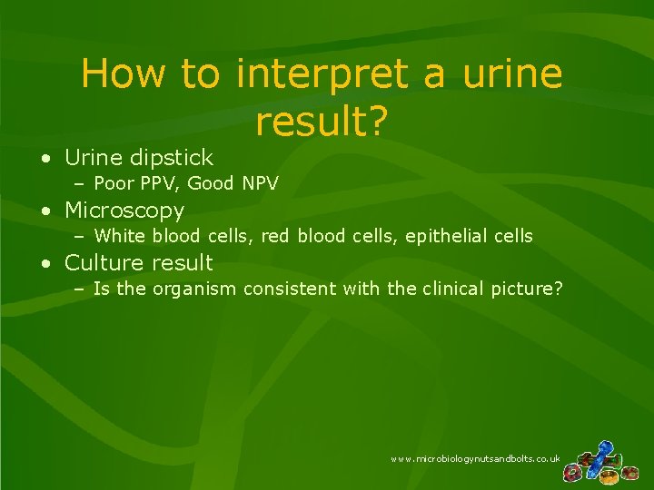 How to interpret a urine result? • Urine dipstick – Poor PPV, Good NPV