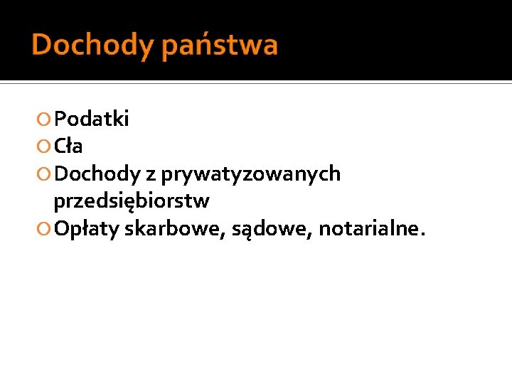  Podatki Cła Dochody z prywatyzowanych przedsiębiorstw Opłaty skarbowe, sądowe, notarialne. 