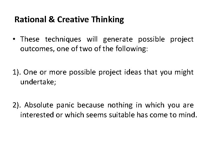 Rational & Creative Thinking • These techniques will generate possible project outcomes, one of