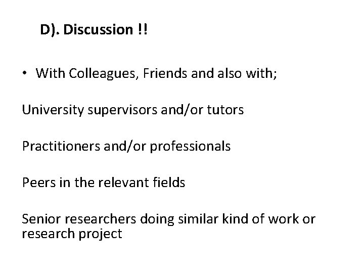 D). Discussion !! • With Colleagues, Friends and also with; University supervisors and/or tutors D). Discussion !! • With Colleagues, Friends and also with; University supervisors and/or tutors