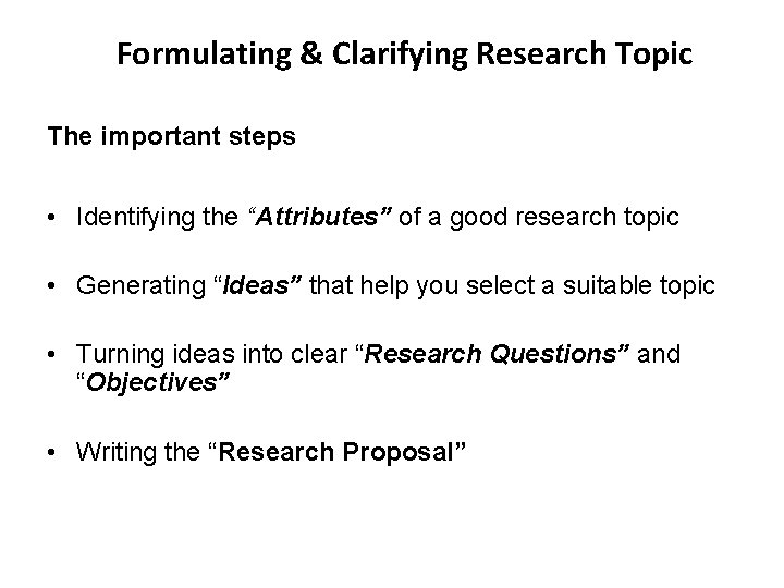 Formulating & Clarifying Research Topic The important steps • Identifying the “Attributes” of a