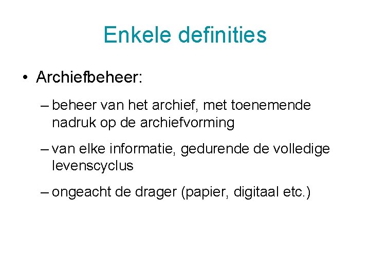 Enkele definities • Archiefbeheer: – beheer van het archief, met toenemende nadruk op de