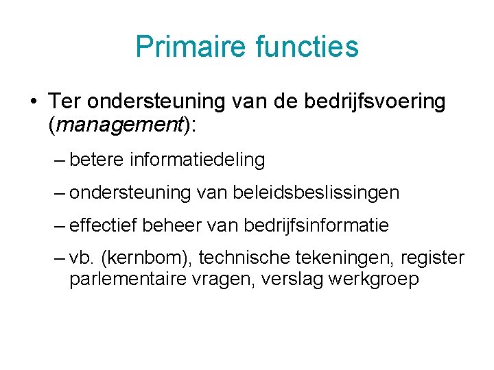 Primaire functies • Ter ondersteuning van de bedrijfsvoering (management): – betere informatiedeling – ondersteuning