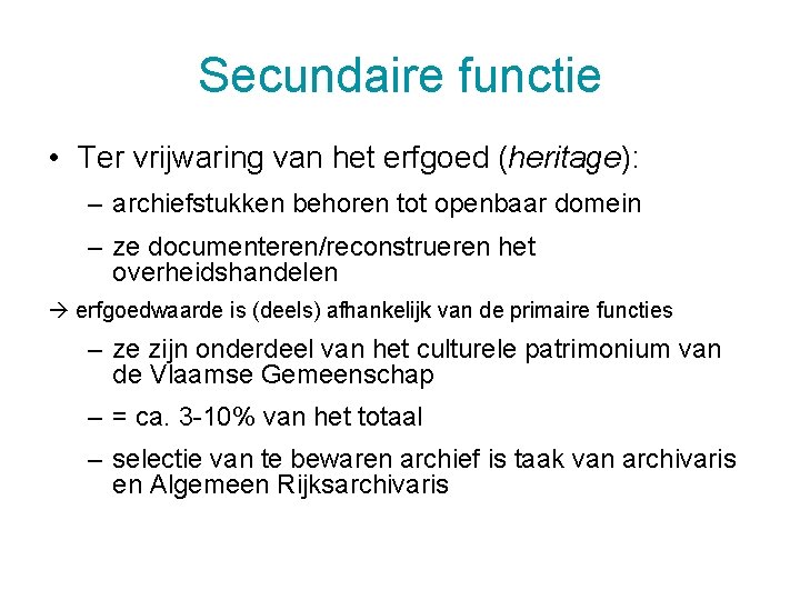 Secundaire functie • Ter vrijwaring van het erfgoed (heritage): – archiefstukken behoren tot openbaar