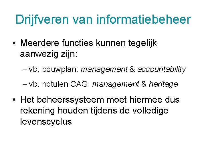 Drijfveren van informatiebeheer • Meerdere functies kunnen tegelijk aanwezig zijn: – vb. bouwplan: management