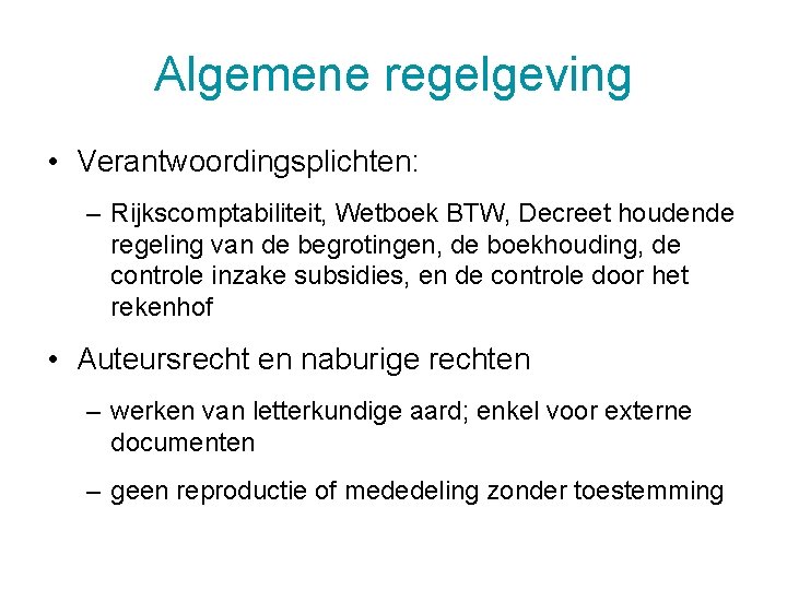 Algemene regelgeving • Verantwoordingsplichten: – Rijkscomptabiliteit, Wetboek BTW, Decreet houdende regeling van de begrotingen,