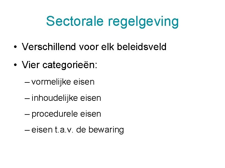 Sectorale regelgeving • Verschillend voor elk beleidsveld • Vier categorieën: – vormelijke eisen –