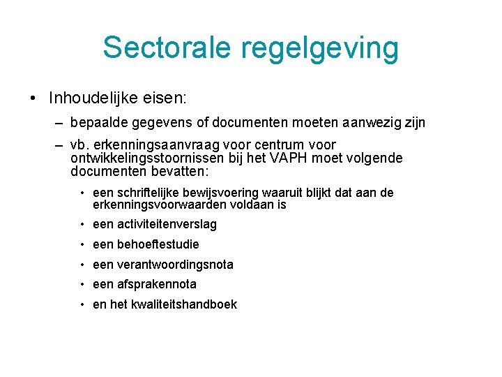 Sectorale regelgeving • Inhoudelijke eisen: – bepaalde gegevens of documenten moeten aanwezig zijn –