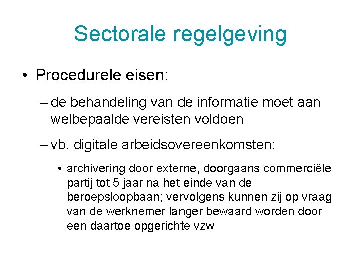 Sectorale regelgeving • Procedurele eisen: – de behandeling van de informatie moet aan welbepaalde