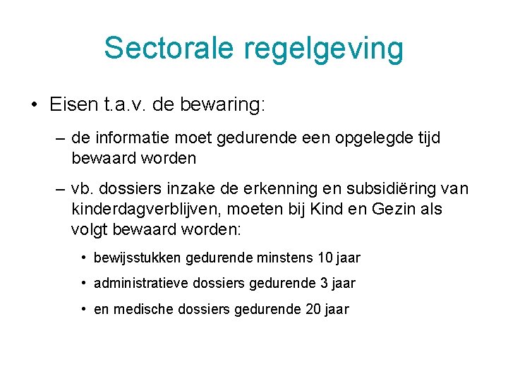 Sectorale regelgeving • Eisen t. a. v. de bewaring: – de informatie moet gedurende