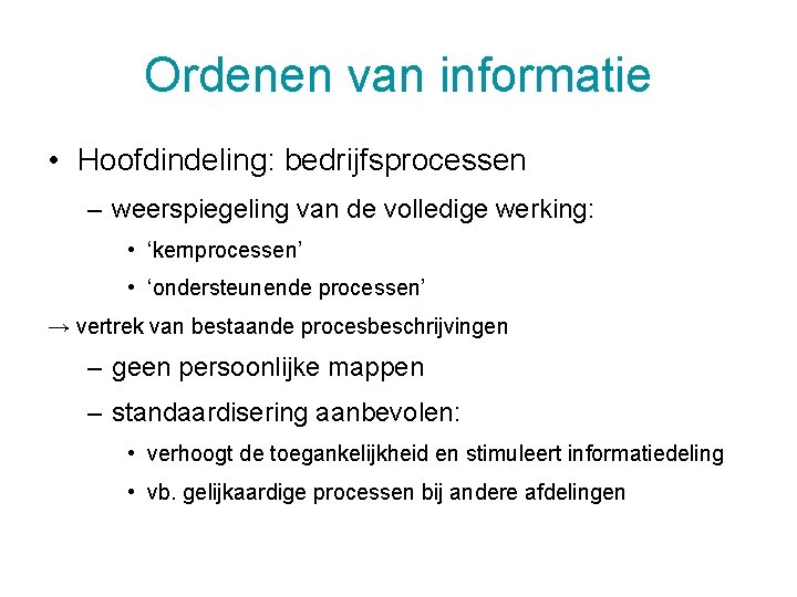 Ordenen van informatie • Hoofdindeling: bedrijfsprocessen – weerspiegeling van de volledige werking: • ‘kernprocessen’