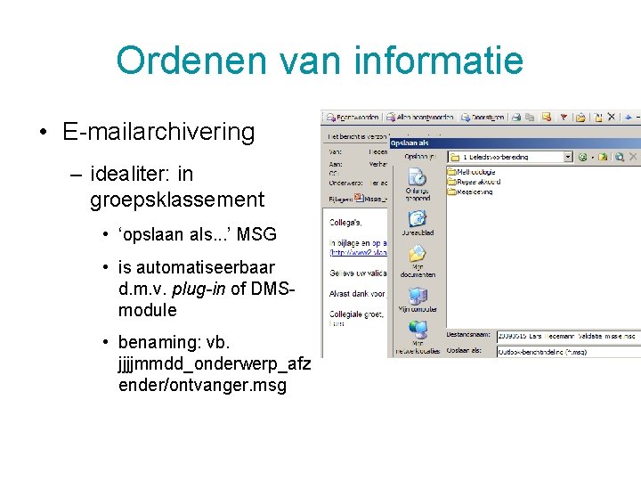 Ordenen van informatie • E-mailarchivering – idealiter: in groepsklassement • ‘opslaan als. . .