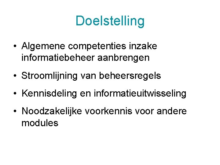 Doelstelling • Algemene competenties inzake informatiebeheer aanbrengen • Stroomlijning van beheersregels • Kennisdeling en