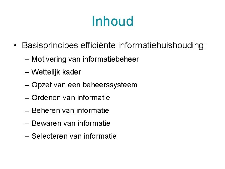 Inhoud • Basisprincipes efficiënte informatiehuishouding: – Motivering van informatiebeheer – Wettelijk kader – Opzet