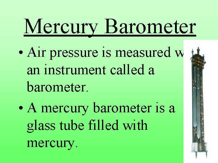 Mercury Barometer • Air pressure is measured with an instrument called a barometer. • Mercury Barometer • Air pressure is measured with an instrument called a barometer. •