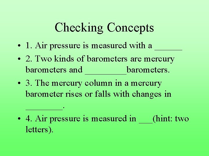 Checking Concepts • 1. Air pressure is measured with a ______ • 2. Two