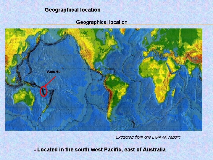Geographical location Vanuatu Extracted from one DGMWR report - Located in the south west