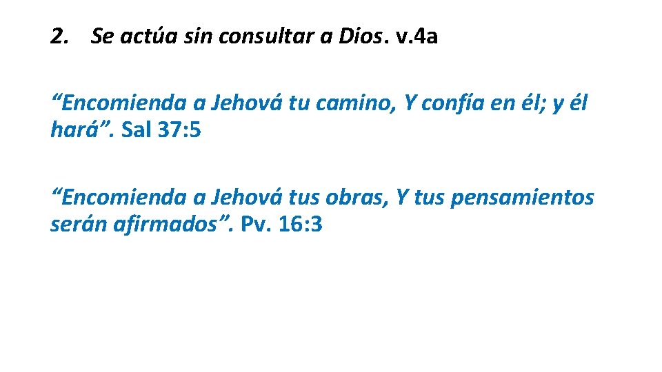 2. Se actúa sin consultar a Dios. v. 4 a “Encomienda a Jehová tu