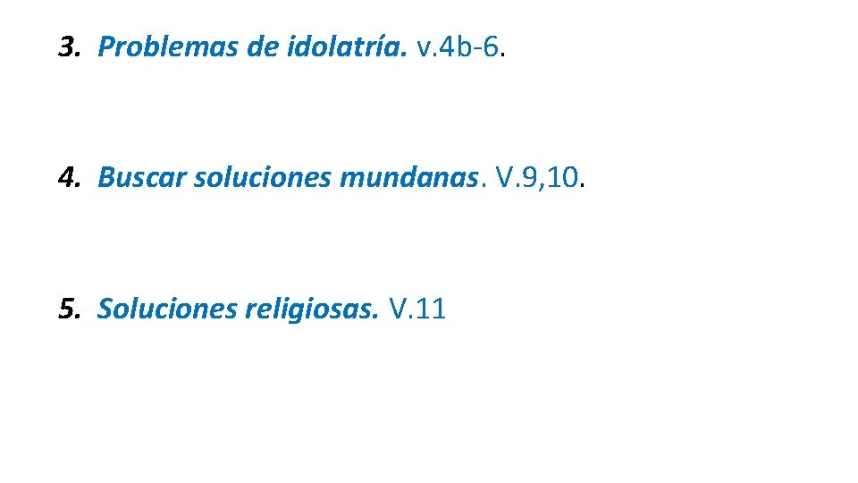 3. Problemas de idolatría. v. 4 b-6. 4. Buscar soluciones mundanas. V. 9, 10.
