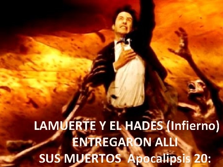LAMUERTE Y EL HADES (Infierno) ENTREGARON ALLI SUS MUERTOS Apocalipsis 20: 
