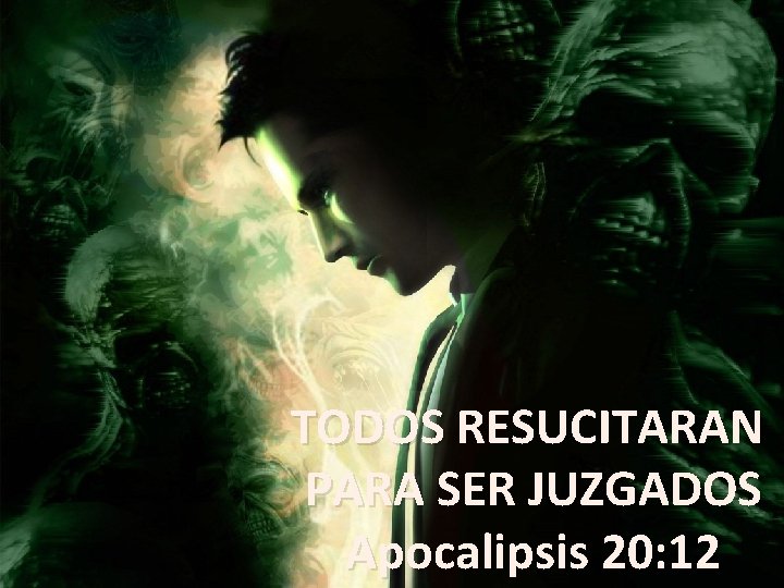 TODOS RESUCITARAN PARA SER JUZGADOS Apocalipsis 20: 12 