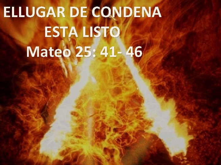 ELLUGAR DE CONDENA ESTA LISTO Mateo 25: 41 - 46 