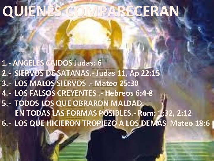 QUIENES COMPARECERAN 1. - ANGELES CAIDOS Judas: 6 2. - SIERVOS DE SATANAS. -
